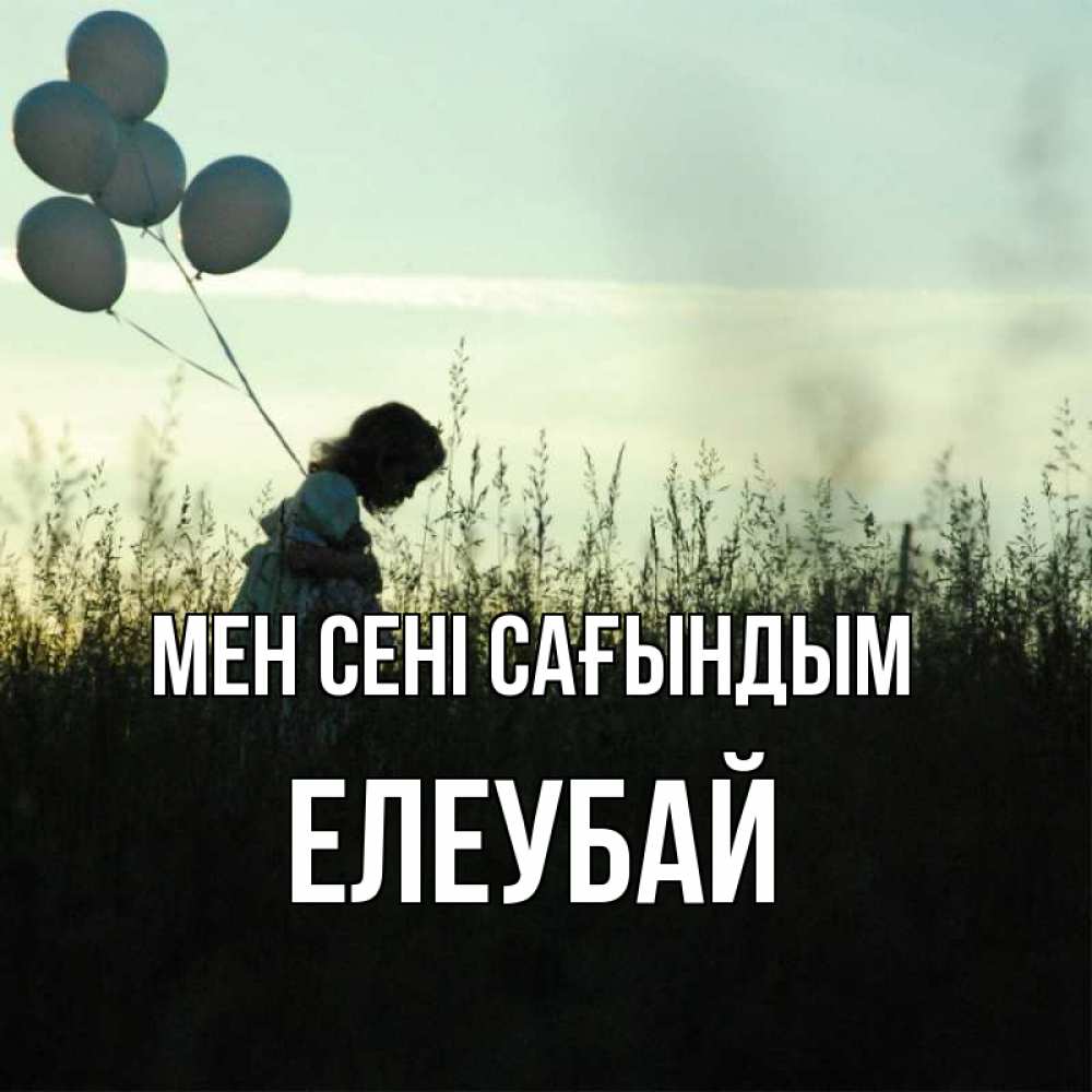 Күн сайын ашық хат с именем, Елеубай Мен сені сағындым приходи ко мне и давай дружить Онлайн тегін жүктеп алу тілектері бар керемет карта 