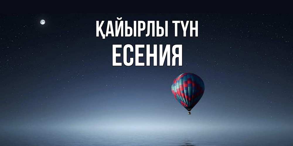 Күн сайын ашық хат с именем, Есения Қайырлы түн ночная открытка Онлайн тегін жүктеп алу тілектері бар керемет карта 
