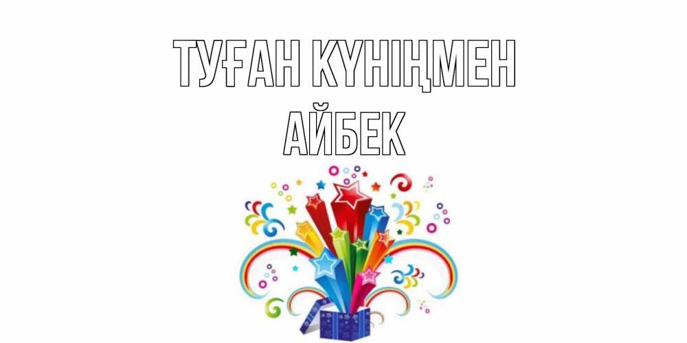 Күн сайын ашық хат с именем, Айбек Туған күніңмен Коробка,радуга,звезды Онлайн тегін жүктеп алу тілектері бар керемет карта 