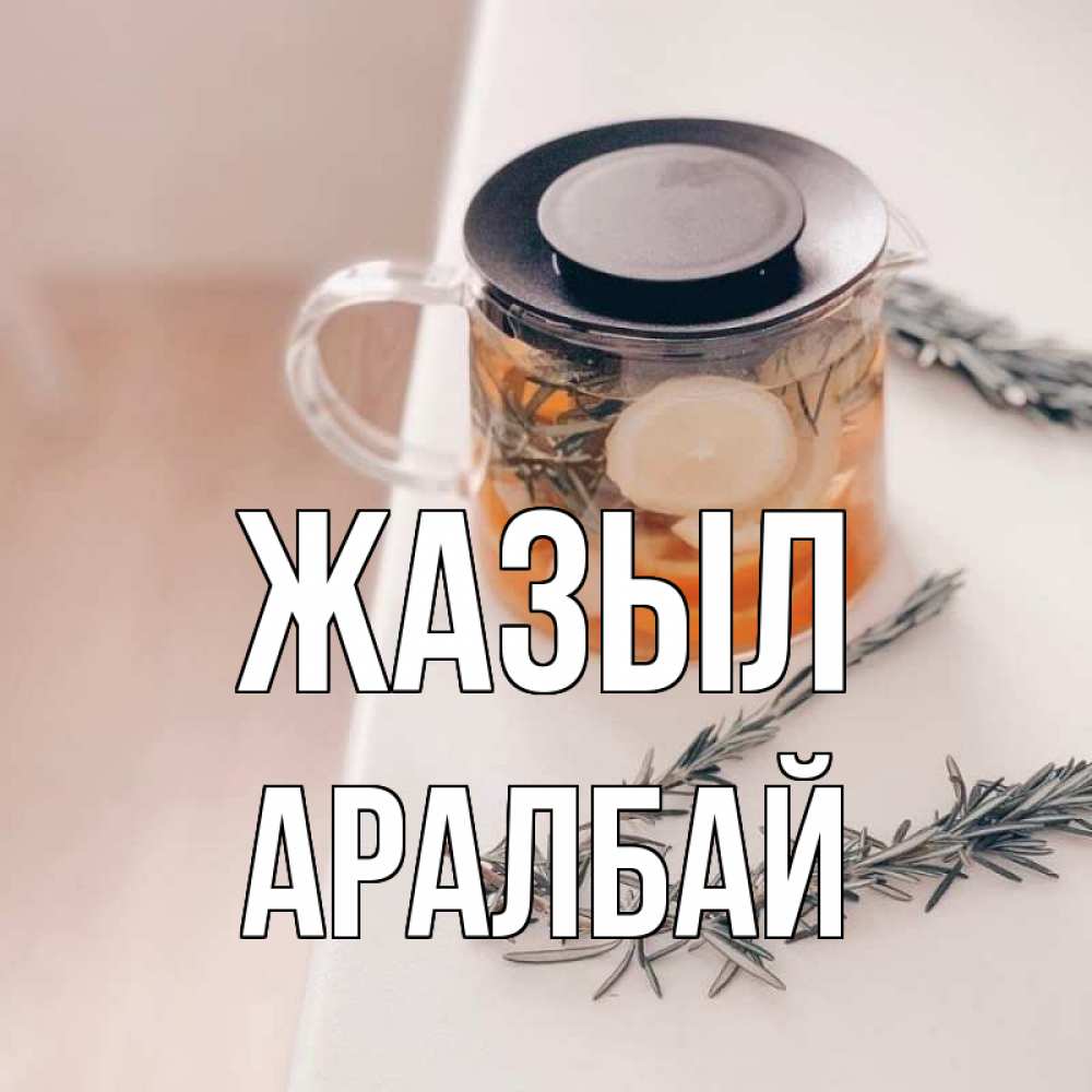 Күн сайын ашық хат с именем, Аралбай Жазыл ну вы там держитесь Онлайн тегін жүктеп алу тілектері бар керемет карта 