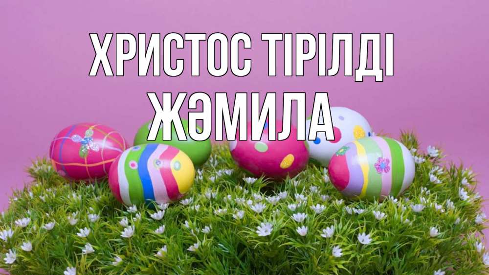 Күн сайын ашық хат с именем, ЖӘМИЛА Христос тірілді пасха Онлайн тегін жүктеп алу тілектері бар керемет карта 