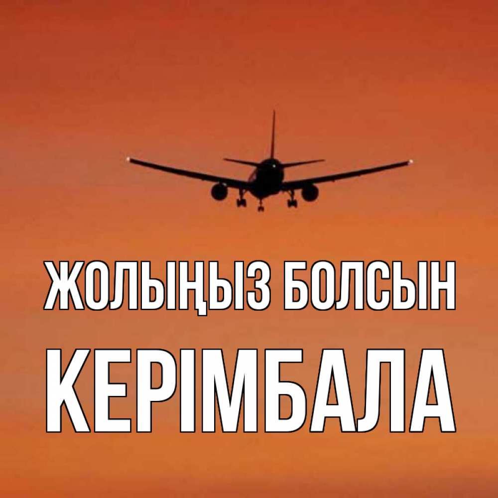 Күн сайын ашық хат с именем, КЕРІМБАЛА Жолыңыз болсын силуэт самолета Онлайн тегін жүктеп алу тілектері бар керемет карта 