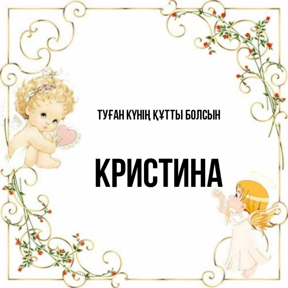 Күн сайын ашық хат с именем, Кристина Туған күнің құтты болсын ангелы желают прекрасных именин Онлайн тегін жүктеп алу тілектері бар керемет карта 
