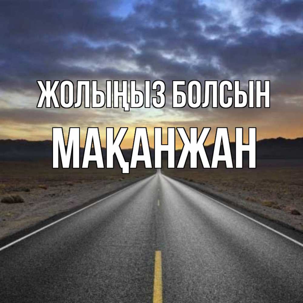 Күн сайын ашық хат с именем, Мақанжан Жолыңыз болсын горы на горизонте Онлайн тегін жүктеп алу тілектері бар керемет карта 