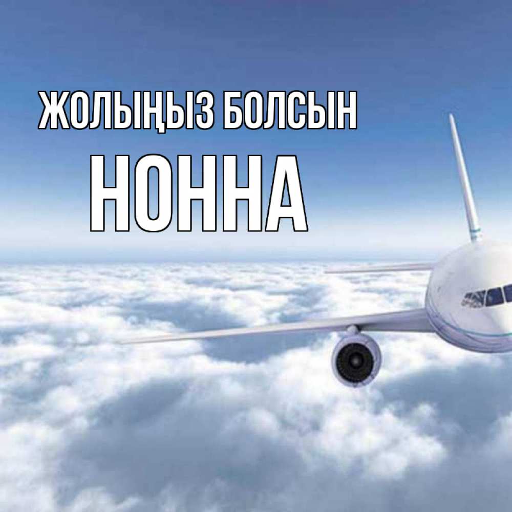 Күн сайын ашық хат с именем, Нонна Жолыңыз болсын белые облака и половина самолета Онлайн тегін жүктеп алу тілектері бар керемет карта 