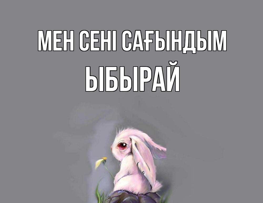 Күн сайын ашық хат с именем, ЫБЫРАЙ Мен сені сағындым заяц Онлайн тегін жүктеп алу тілектері бар керемет карта 