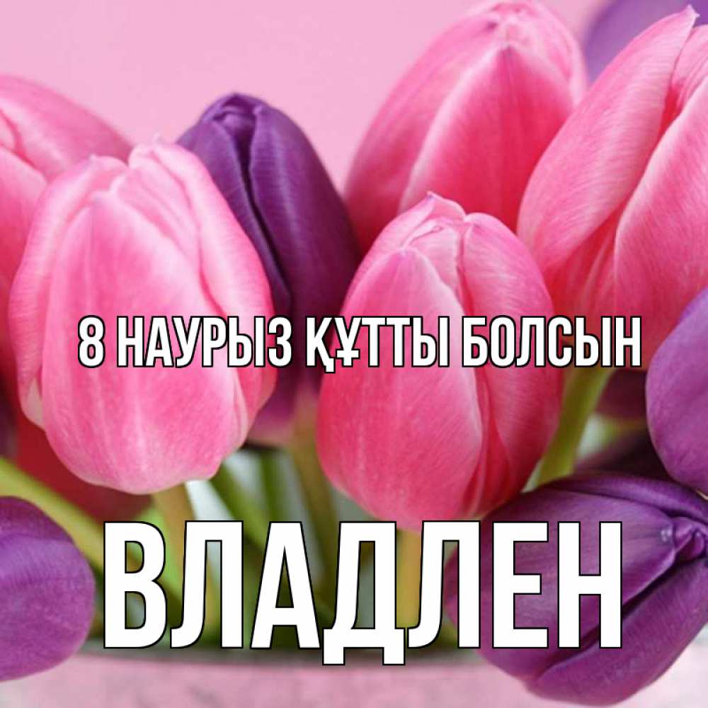 Күн сайын ашық хат с именем, Владлен 8 наурыз құтты болсын маме 1 Онлайн тегін жүктеп алу тілектері бар керемет карта 