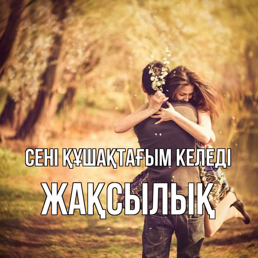 Күн сайын ашық хат с именем, Жақсылық сені құшақтағым келеді Лес осенний Онлайн тегін жүктеп алу тілектері бар керемет карта 