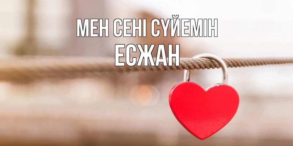 Күн сайын ашық хат с именем, Есжан Мен сені сүйемін верность и любовь Онлайн тегін жүктеп алу тілектері бар керемет карта 