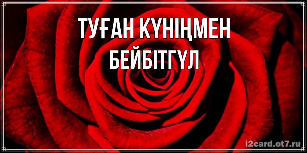 Күн сайын ашық хат с именем, БЕЙБІТГҮЛ Туған күніңмен алая роза Онлайн тегін жүктеп алу тілектері бар керемет карта 