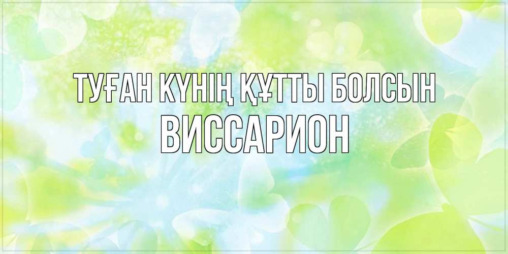 Күн сайын ашық хат с именем, Виссарион Туған күнің құтты болсын бабочки лимонки Онлайн тегін жүктеп алу тілектері бар керемет карта 