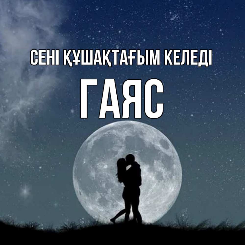 Күн сайын ашық хат с именем, Гаяс сені құшақтағым келеді сладкая парочка Онлайн тегін жүктеп алу тілектері бар керемет карта 
