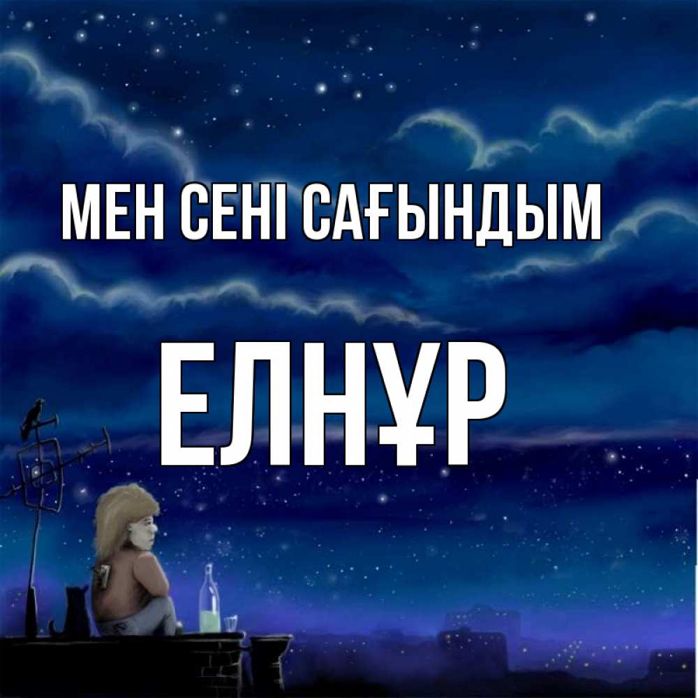 Күн сайын ашық хат с именем, Елнұр Мен сені сағындым на крыше 1 Онлайн тегін жүктеп алу тілектері бар керемет карта 