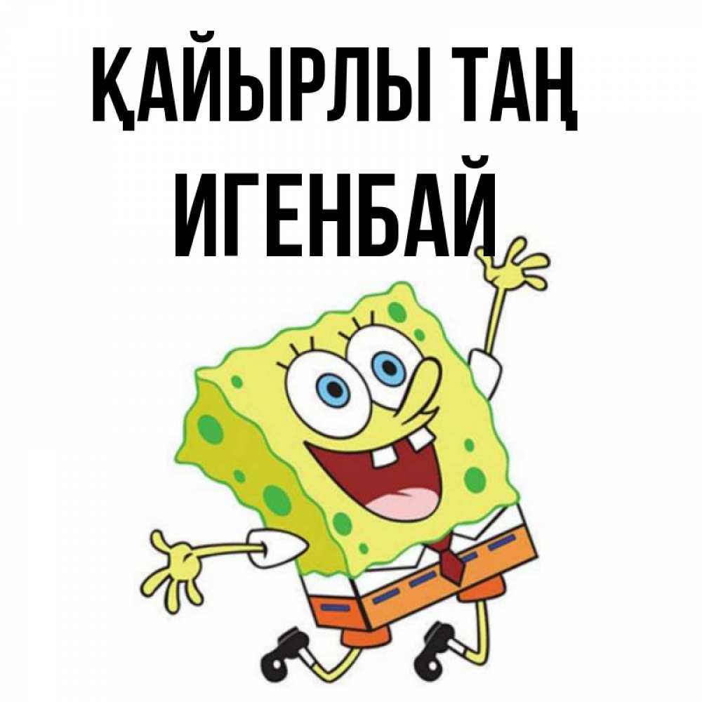 Күн сайын ашық хат с именем, Игенбай Қайырлы таң улыбающийся спанч Боб Онлайн тегін жүктеп алу тілектері бар керемет карта 