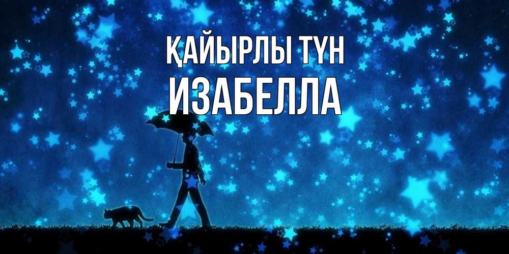 Күн сайын ашық хат с именем, Изабелла Қайырлы түн ночные прогулки с котом под звездами Онлайн тегін жүктеп алу тілектері бар керемет карта 