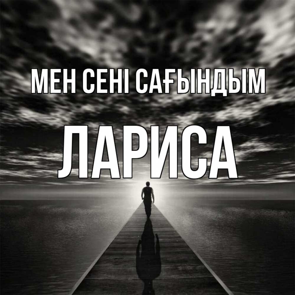 Күн сайын ашық хат с именем, Лариса Мен сені сағындым к тебе Онлайн тегін жүктеп алу тілектері бар керемет карта 