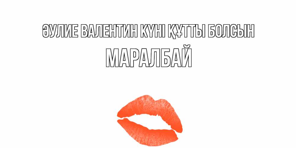Күн сайын ашық хат с именем, МАРАЛБАЙ Әулие Валентин күні құтты болсын губы на день всех влюбленных Онлайн тегін жүктеп алу тілектері бар керемет карта 