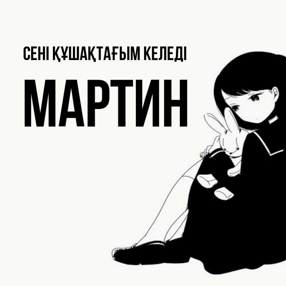 Күн сайын ашық хат с именем, Мартин сені құшақтағым келеді чернобелая картнка Онлайн тегін жүктеп алу тілектері бар керемет карта 