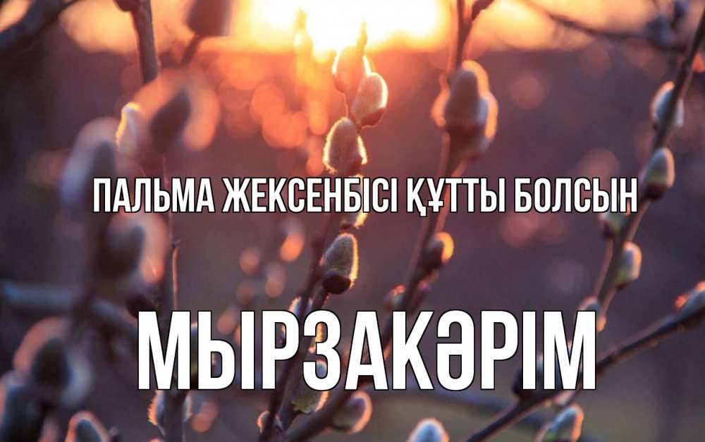 Күн сайын ашық хат с именем, Мырзакәрім Пальма жексенбісі құтты болсын верба Онлайн тегін жүктеп алу тілектері бар керемет карта 