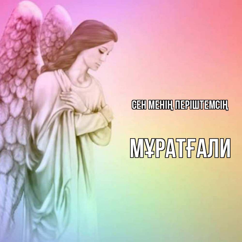 Күн сайын ашық хат с именем, Мұратғали Сен менің періштемсің Открытка с ангелом со сложенными крыльями Онлайн тегін жүктеп алу тілектері бар керемет карта 