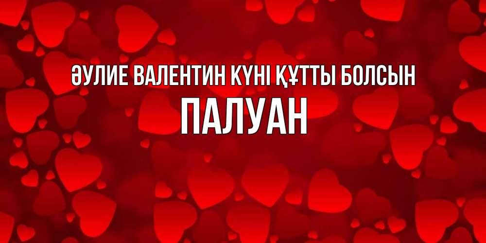 Күн сайын ашық хат с именем, ПАЛУАН Әулие Валентин күні құтты болсын новые бесплатные открытки на 14 февраля, день всех влюбленных Онлайн тегін жүктеп алу тілектері бар керемет карта 