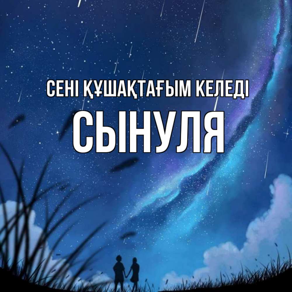 Күн сайын ашық хат с именем, Сынуля сені құшақтағым келеді камыши Онлайн тегін жүктеп алу тілектері бар керемет карта 