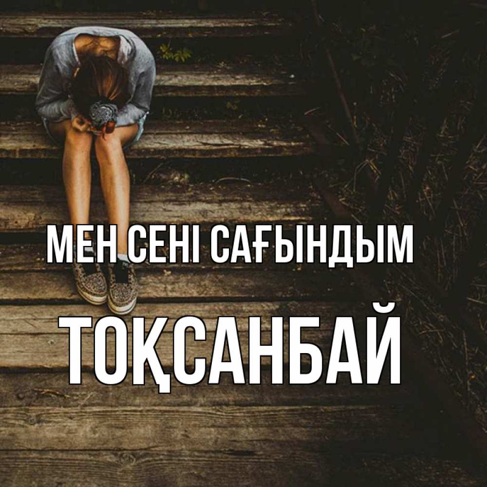 Күн сайын ашық хат с именем, ТОҚСАНБАЙ Мен сені сағындым грущу Онлайн тегін жүктеп алу тілектері бар керемет карта 