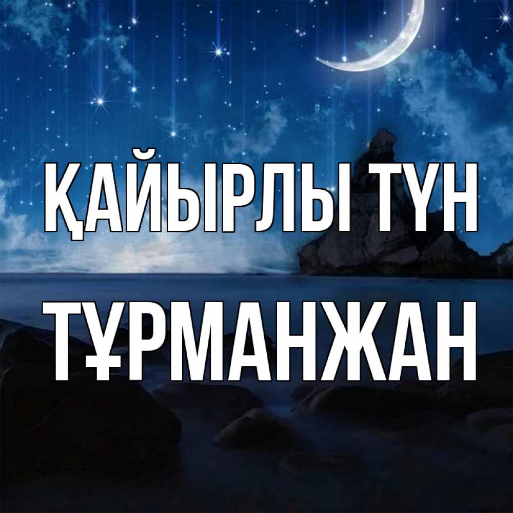 Күн сайын ашық хат с именем, ТҰРМАНЖАН Қайырлы түн море Онлайн тегін жүктеп алу тілектері бар керемет карта 