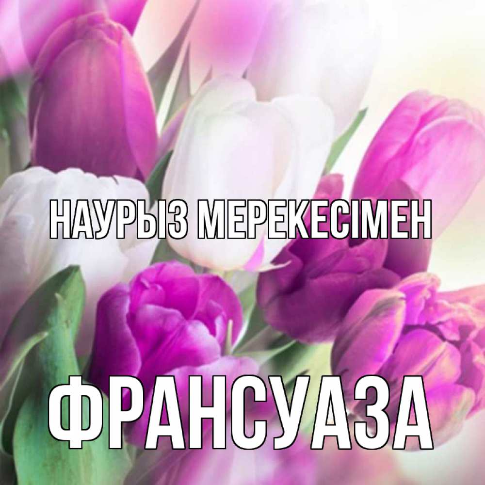 Күн сайын ашық хат с именем, Франсуаза Наурыз мерекесімен весна 1 Онлайн тегін жүктеп алу тілектері бар керемет карта 