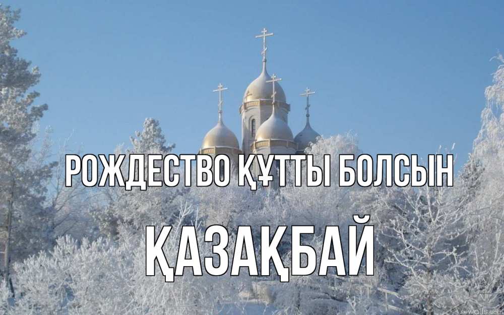 Күн сайын ашық хат с именем, Қазақбай Рождество құтты болсын храм, зима, лес, церковь Онлайн тегін жүктеп алу тілектері бар керемет карта 