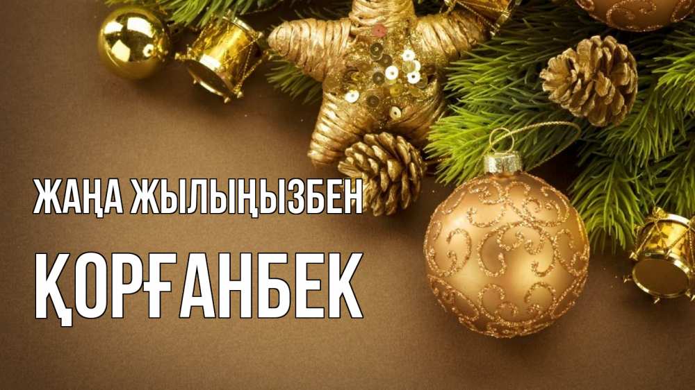 Күн сайын ашық хат с именем, Қорғанбек Жаңа жылыңызбен новый год Онлайн тегін жүктеп алу тілектері бар керемет карта 