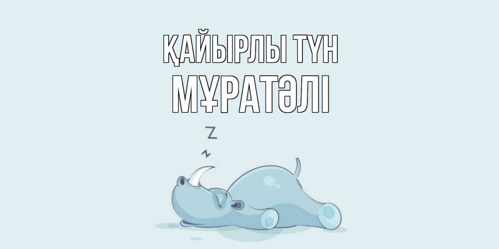 Күн сайын ашық хат с именем, Мұратәлі Қайырлы түн сладких снов с носорогом Онлайн тегін жүктеп алу тілектері бар керемет карта 