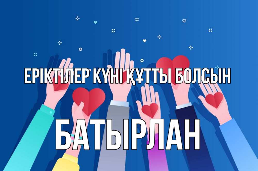 Күн сайын ашық хат с именем, Батырлан Еріктілер күні құтты болсын С днем волонтера Онлайн тегін жүктеп алу тілектері бар керемет карта 
