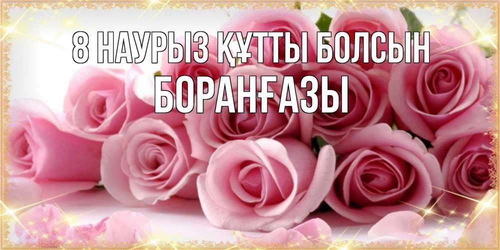 Күн сайын ашық хат с именем, Боранғазы 8 наурыз құтты болсын поздравления женщин с 8 марта Онлайн тегін жүктеп алу тілектері бар керемет карта 