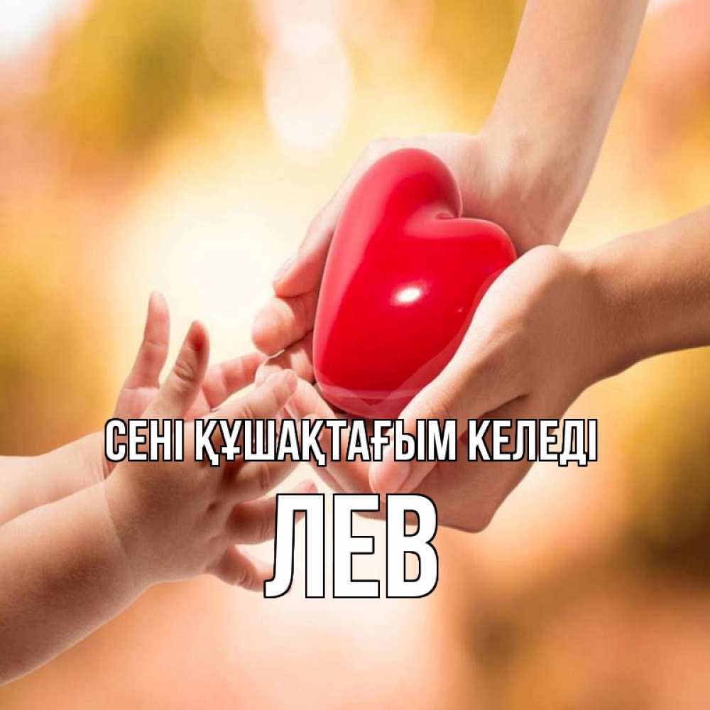 Күн сайын ашық хат с именем, Лев сені құшақтағым келеді мама и малыш Онлайн тегін жүктеп алу тілектері бар керемет карта 