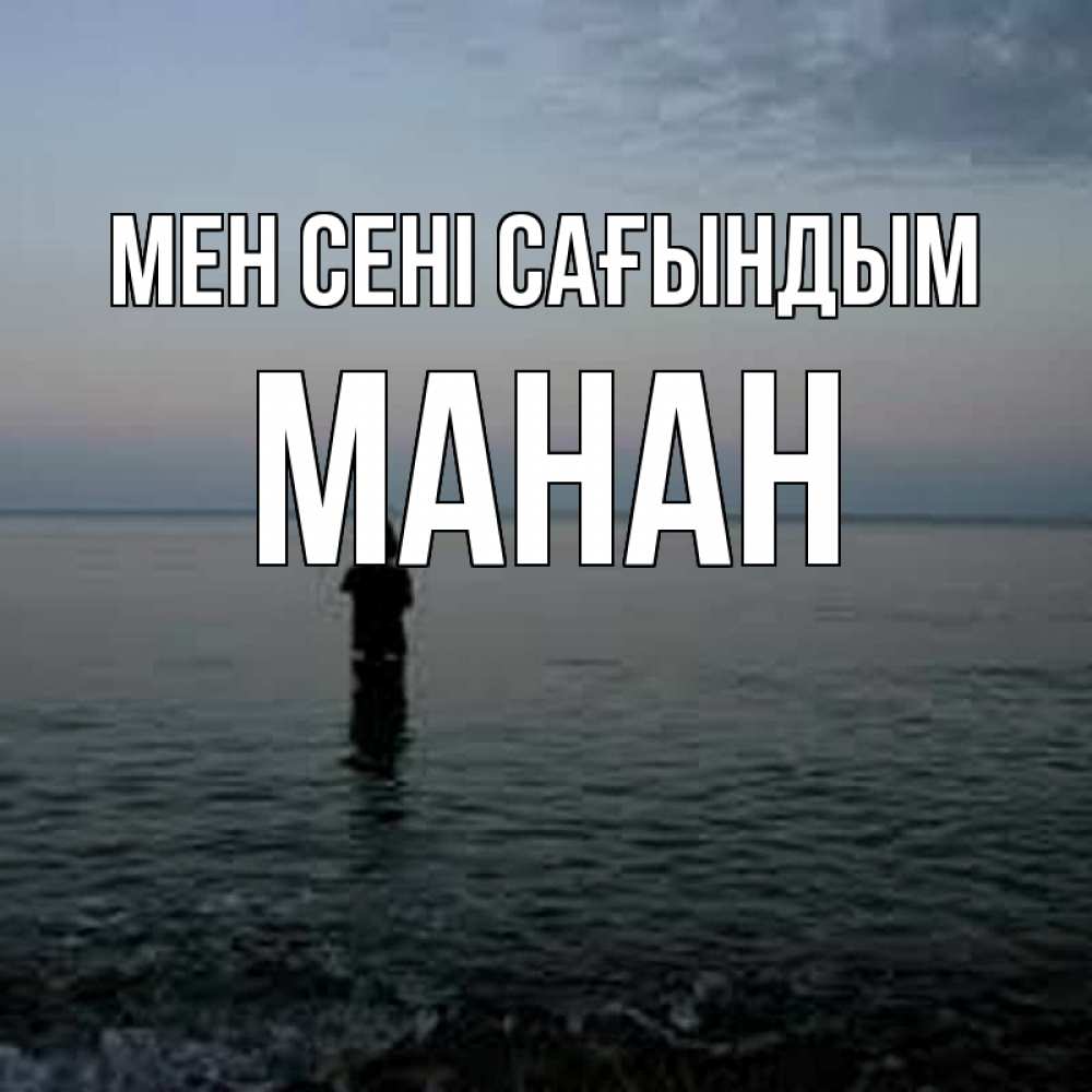 Күн сайын ашық хат с именем, МАНАН Мен сені сағындым скука Онлайн тегін жүктеп алу тілектері бар керемет карта 