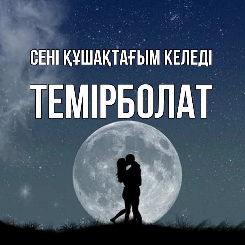 Күн сайын ашық хат с именем, ТЕМІРБОЛАТ сені құшақтағым келеді сладкая парочка Онлайн тегін жүктеп алу тілектері бар керемет карта 