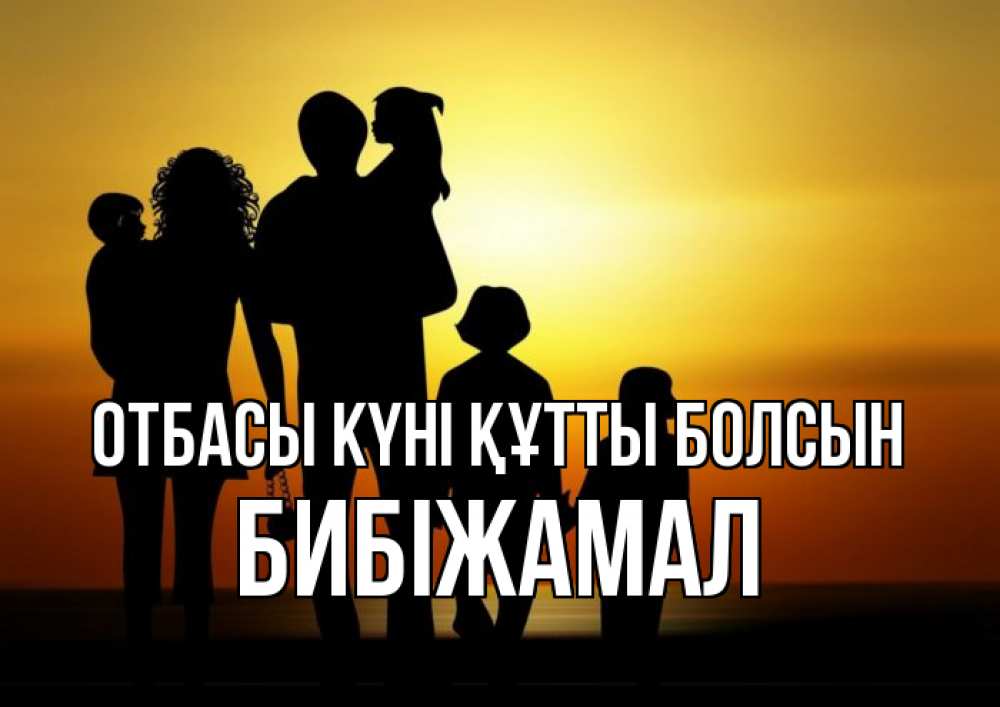 Күн сайын ашық хат с именем, БИБІЖАМАЛ отбасы күні құтты болсын Семья, закат, мама, папа, дети Онлайн тегін жүктеп алу тілектері бар керемет карта 