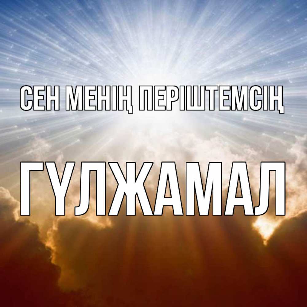Күн сайын ашық хат с именем, ГҮЛЖАМАЛ Сен менің періштемсің ангельский свет на небе Онлайн тегін жүктеп алу тілектері бар керемет карта 