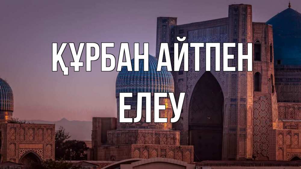 Күн сайын ашық хат с именем, Елеу Құрбан айтпен мечеть Онлайн тегін жүктеп алу тілектері бар керемет карта 
