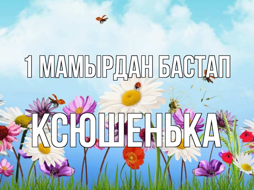 Күн сайын ашық хат с именем, Ксюшенька 1 мамырдан бастап С 1 мая Онлайн тегін жүктеп алу тілектері бар керемет карта 