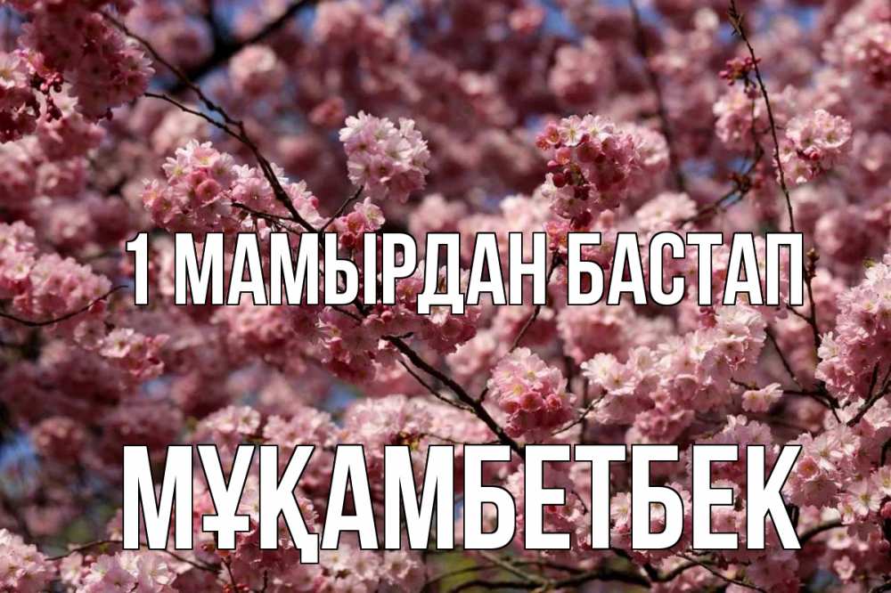 Күн сайын ашық хат с именем, Мұқамбетбек 1 мамырдан бастап С 1 мая Онлайн тегін жүктеп алу тілектері бар керемет карта 