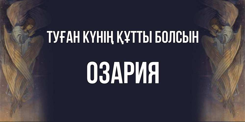 Күн сайын ашық хат с именем, ОЗАРИЯ Туған күнің құтты болсын день ангела Онлайн тегін жүктеп алу тілектері бар керемет карта 