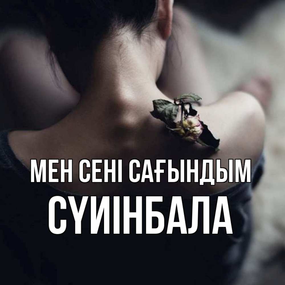 Күн сайын ашық хат с именем, СҮИІНБАЛА Мен сені сағындым засох цветок Онлайн тегін жүктеп алу тілектері бар керемет карта 