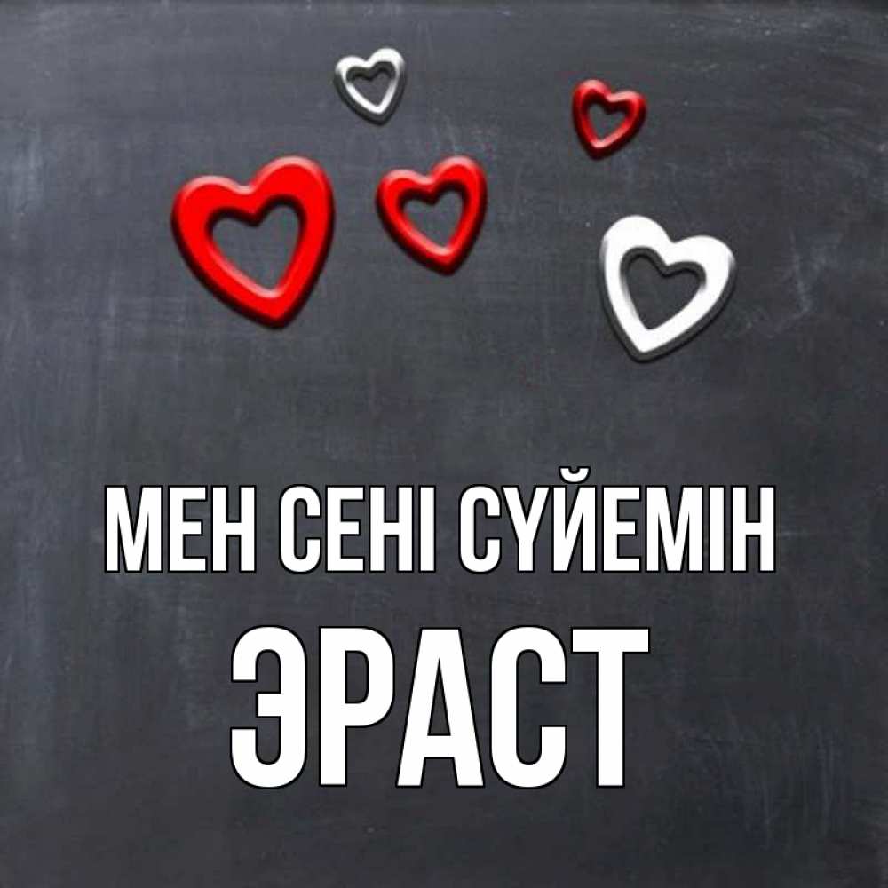 Күн сайын ашық хат с именем, Эраст Мен сені сүйемін сердечки белые и красные Онлайн тегін жүктеп алу тілектері бар керемет карта 