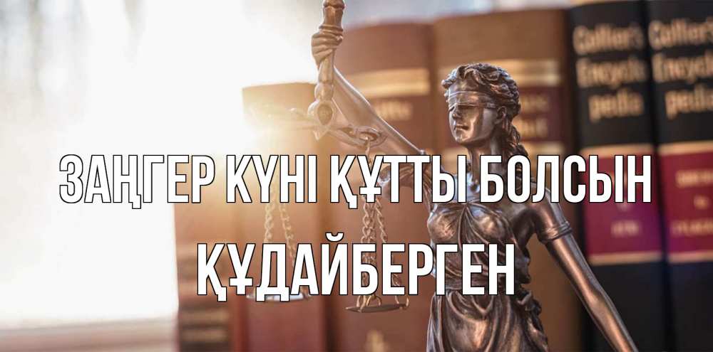 Күн сайын ашық хат с именем, ҚҰДАЙБЕРГЕН Заңгер күні құтты болсын фемида с днем юриста Онлайн тегін жүктеп алу тілектері бар керемет карта 
