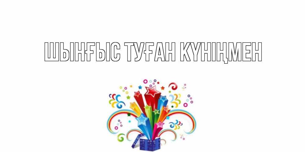 Картинка  с именем , ШЫНҒЫС! ТУҒАН КҮНІҢМЕН!