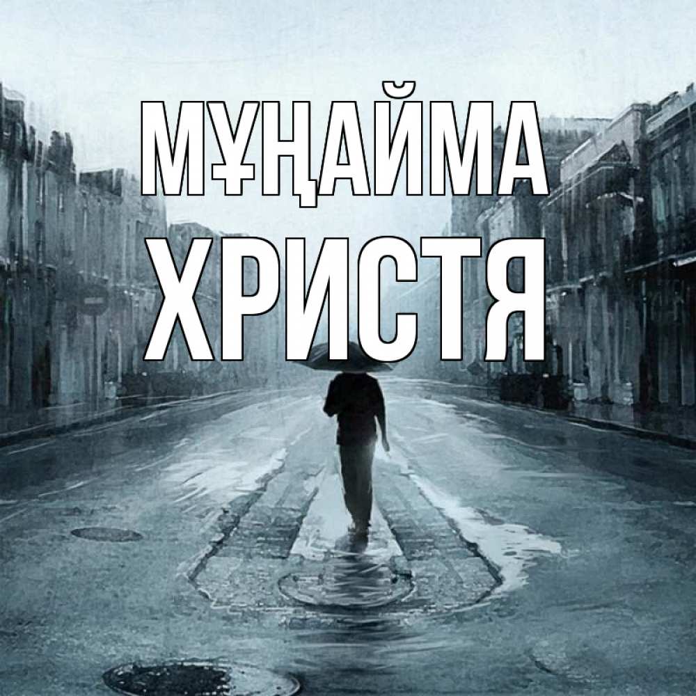 Күн сайын ашық хат с именем, Христя Мұңайма опустевшая улица Онлайн тегін жүктеп алу тілектері бар керемет карта 