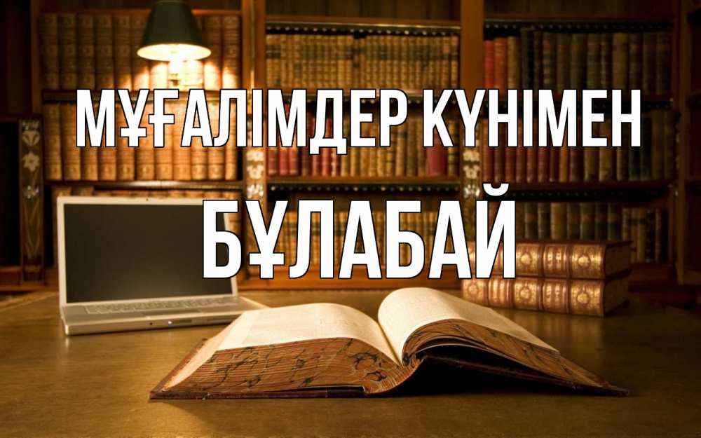 Күн сайын ашық хат с именем, Бұлабай Мұғалімдер күнімен с днем учителя Онлайн тегін жүктеп алу тілектері бар керемет карта 