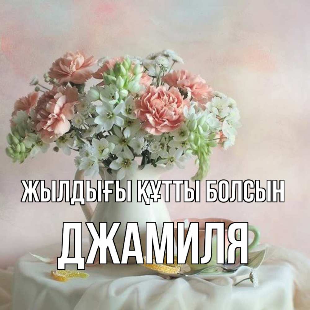 Күн сайын ашық хат с именем, Джамиля Жылдығы құтты болсын с цветами Онлайн тегін жүктеп алу тілектері бар керемет карта 
